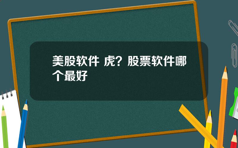 美股软件 虎？股票软件哪个最好